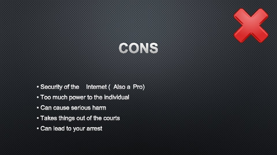 CONS • SECURITY OF THE INTERNET (ALSO A PRO) • TOO MUCH POWER TO