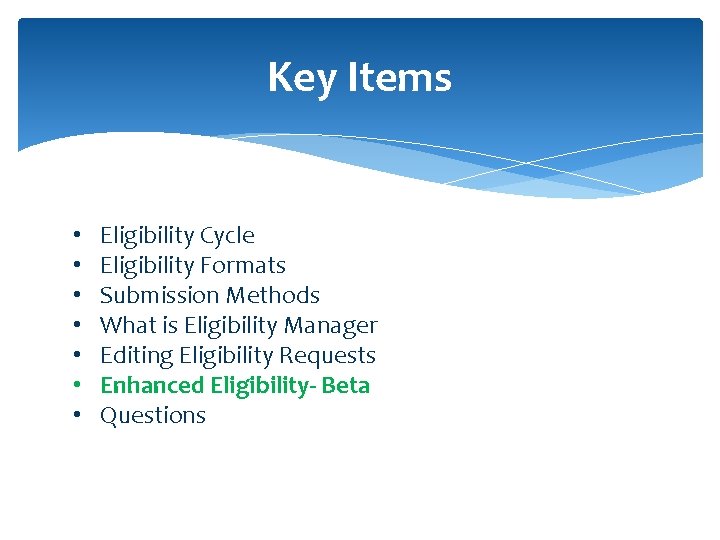 Key Items • • Eligibility Cycle Eligibility Formats Submission Methods What is Eligibility Manager