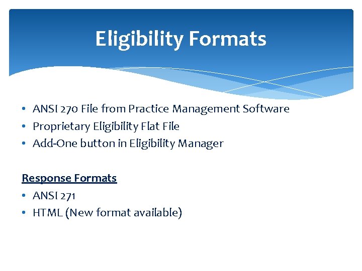 Eligibility Formats • ANSI 270 File from Practice Management Software • Proprietary Eligibility Flat