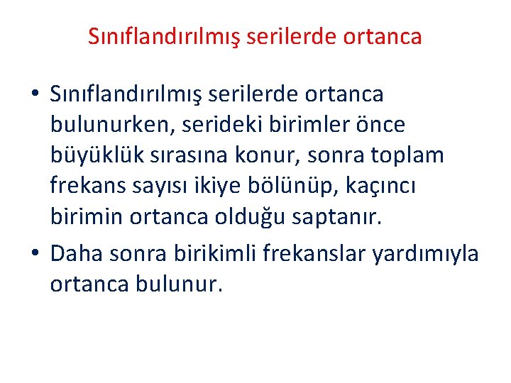 Sınıflandırılmış serilerde ortanca • Sınıflandırılmış serilerde ortanca bulunurken, serideki birimler önce büyüklük sırasına konur,