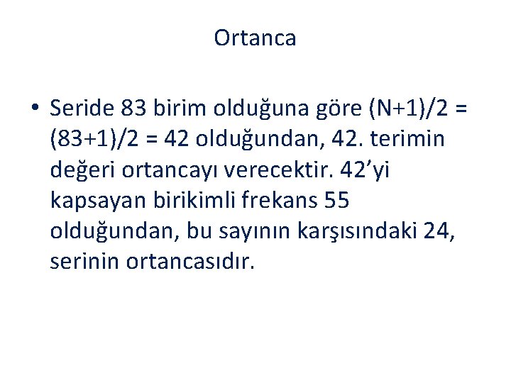 Ortanca • Seride 83 birim olduğuna göre (N+1)/2 = (83+1)/2 = 42 olduğundan, 42.