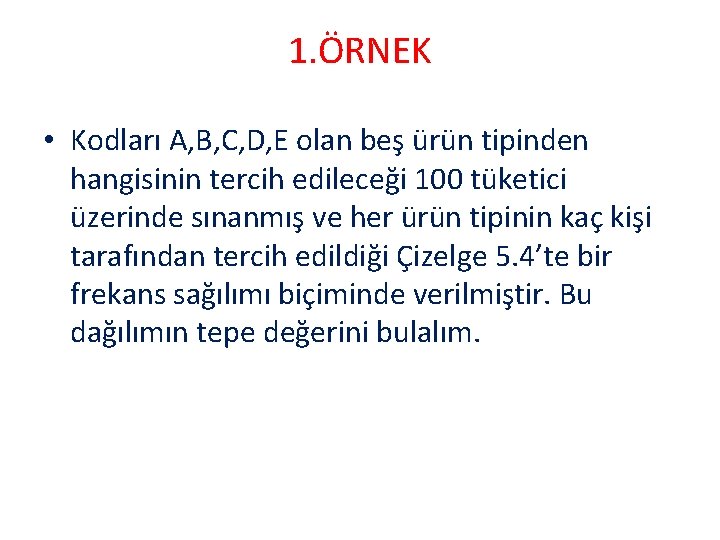 1. ÖRNEK • Kodları A, B, C, D, E olan beş ürün tipinden hangisinin