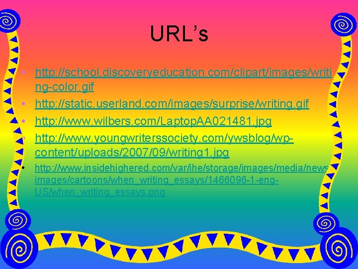 URL’s • http: //school. discoveryeducation. com/clipart/images/writi ng-color. gif • http: //static. userland. com/images/surprise/writing. gif
