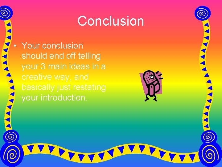 Conclusion • Your conclusion should end off telling your 3 main ideas in a
