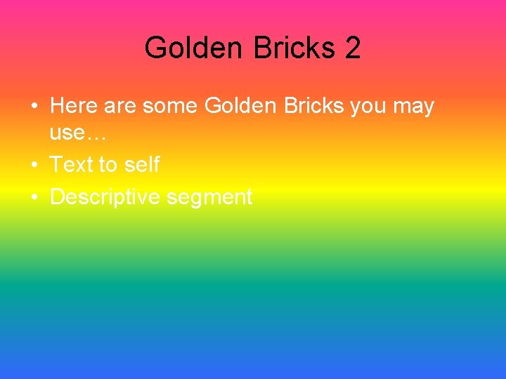 Golden Bricks 2 • Here are some Golden Bricks you may use… • Text