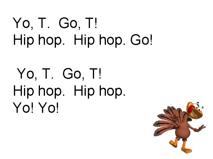 Yo, T. Go, T! Hip hop. Go! Yo, T. Go, T! Hip hop. Yo!