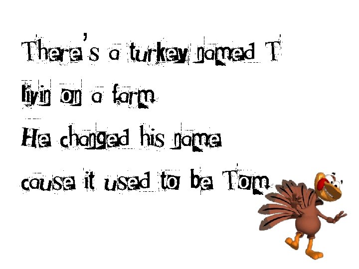 There’s a turkey named T livin on a farm. He changed his name cause
