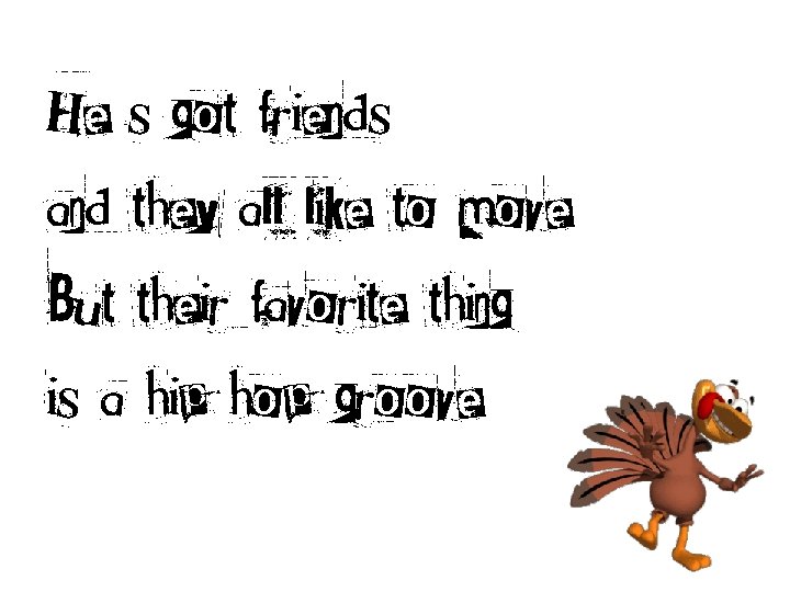 He’s got friends and they all like to move But their favorite thing is