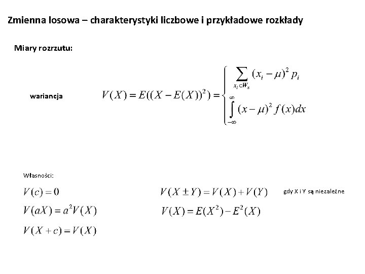Zmienna losowa – charakterystyki liczbowe i przykładowe rozkłady Miary rozrzutu: wariancja Własności: gdy X
