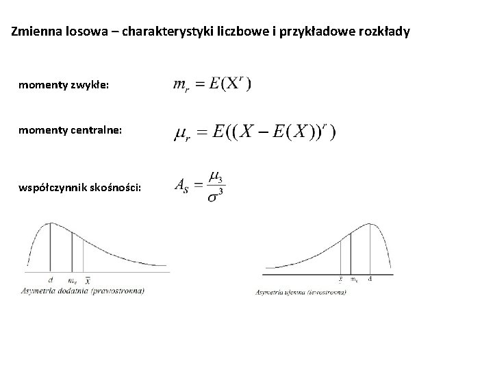 Zmienna losowa – charakterystyki liczbowe i przykładowe rozkłady momenty zwykłe: momenty centralne: współczynnik skośności: