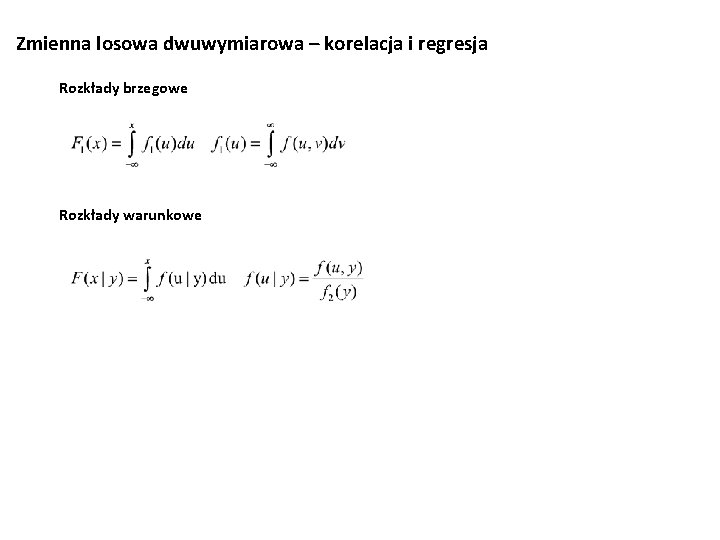 Zmienna losowa dwuwymiarowa – korelacja i regresja Rozkłady brzegowe Rozkłady warunkowe 