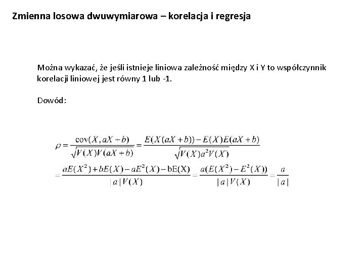 Zmienna losowa dwuwymiarowa – korelacja i regresja Można wykazać, że jeśli istnieje liniowa zależność