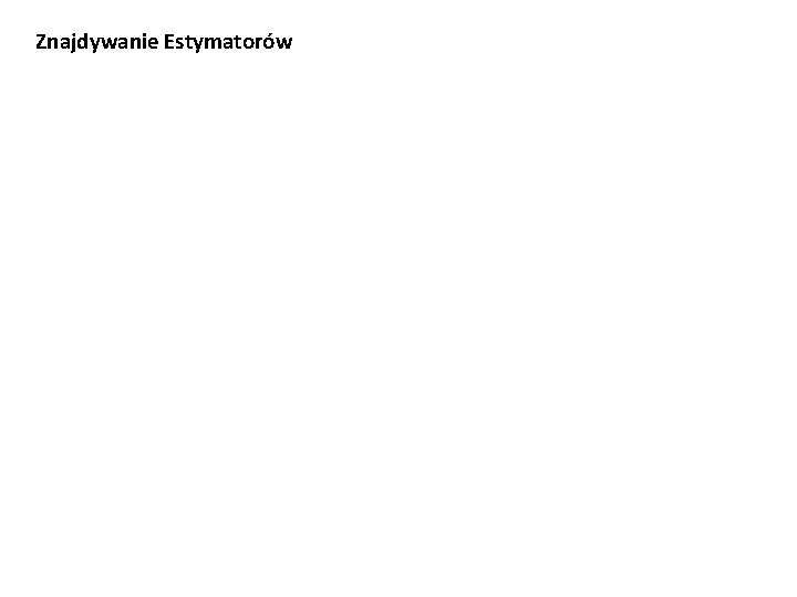 Znajdywanie Estymatorów 