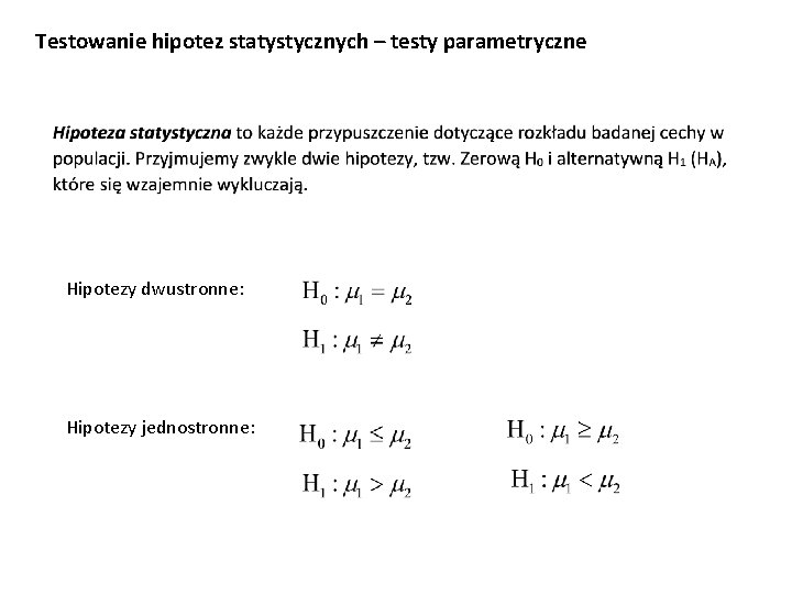 Testowanie hipotez statystycznych – testy parametryczne Hipotezy dwustronne: Hipotezy jednostronne: 