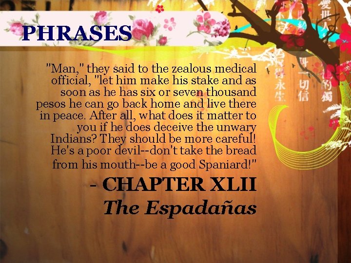 PHRASES "Man, " they said to the zealous medical official, "let him make his