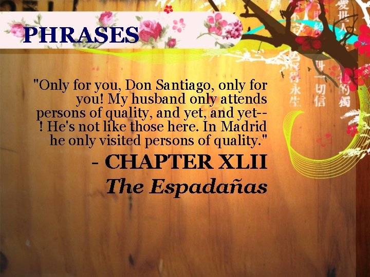 PHRASES "Only for you, Don Santiago, only for you! My husband only attends persons