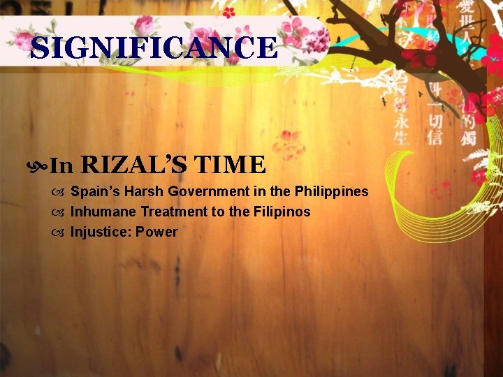 SIGNIFICANCE In RIZAL’S TIME Spain’s Harsh Government in the Philippines Inhumane Treatment to the