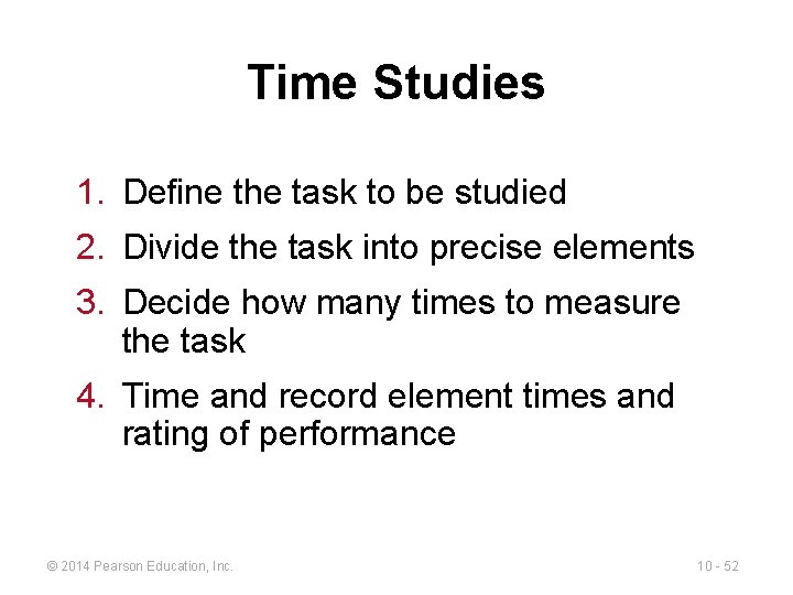Time Studies 1. Define the task to be studied 2. Divide the task into
