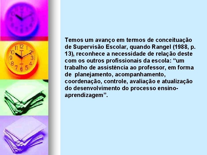 Temos um avanço em termos de conceituação de Supervisão Escolar, quando Rangel (1988, p.