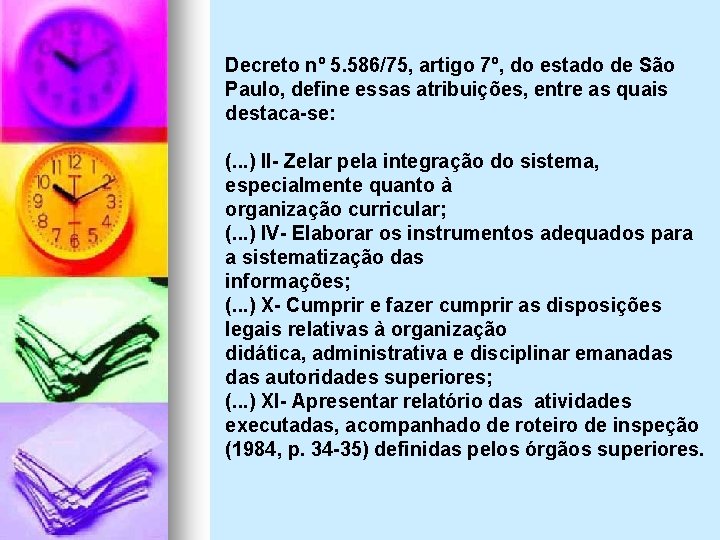 Decreto nº 5. 586/75, artigo 7º, do estado de São Paulo, define essas atribuições,