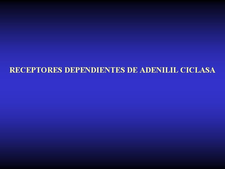 RECEPTORES DEPENDIENTES DE ADENILIL CICLASA 