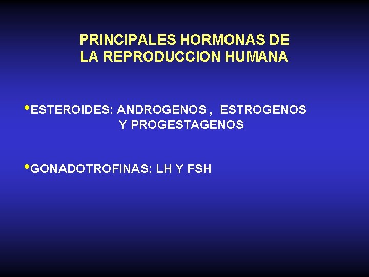 PRINCIPALES HORMONAS DE LA REPRODUCCION HUMANA • ESTEROIDES: ANDROGENOS , ESTROGENOS Y PROGESTAGENOS •