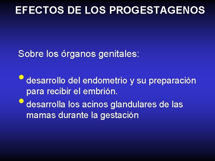 EFECTOS DE LOS PROGESTAGENOS Sobre los órganos genitales: • desarrollo del endometrio y su