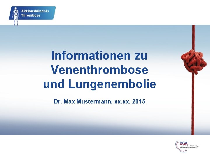 Informationen zu Venenthrombose und Lungenembolie Dr. Max Mustermann, xx. 2015 