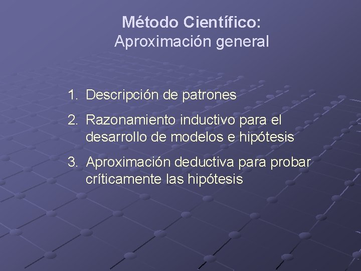 Método Científico: Aproximación general 1. Descripción de patrones 2. Razonamiento inductivo para el desarrollo