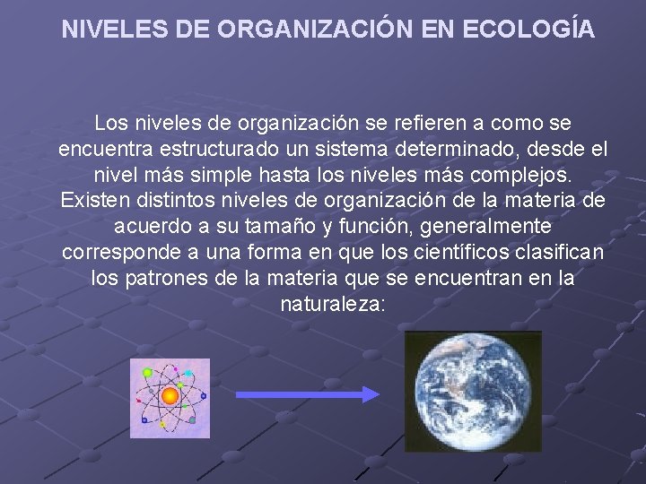 NIVELES DE ORGANIZACIÓN EN ECOLOGÍA Los niveles de organización se refieren a como se