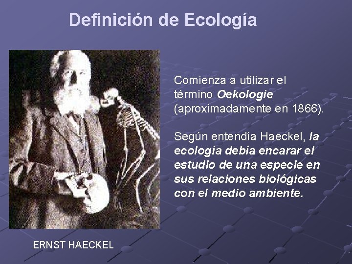 Definición de Ecología Comienza a utilizar el término Oekologie (aproximadamente en 1866). Según entendía