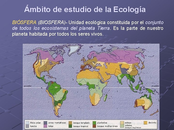 Ámbito de estudio de la Ecología BIÓSFERA (BIOSFERA)- Unidad ecológica constituida por el conjunto