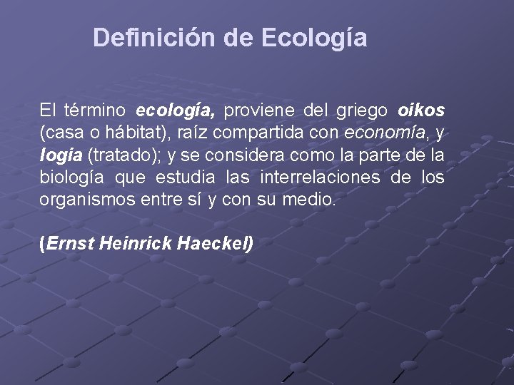 Definición de Ecología El término ecología, proviene del griego oikos (casa o hábitat), raíz