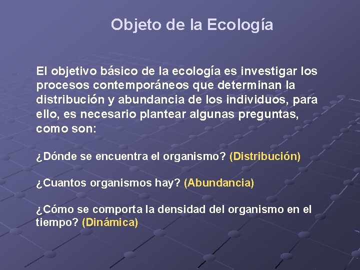 Objeto de la Ecología El objetivo básico de la ecología es investigar los procesos