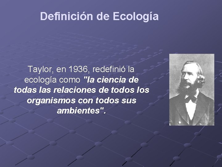 Definición de Ecología Taylor, en 1936, redefinió la ecología como "la ciencia de todas