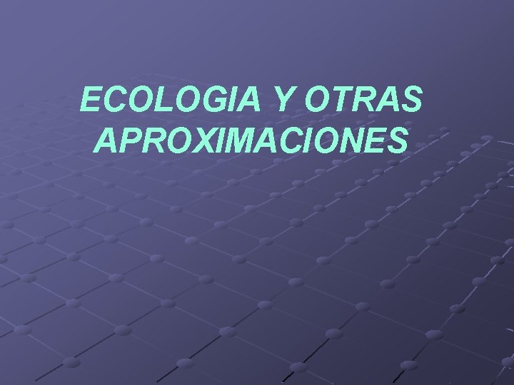 ECOLOGIA Y OTRAS APROXIMACIONES 