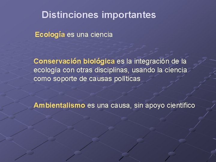 Distinciones importantes Ecología es una ciencia Conservación biológica es la integración de la ecología