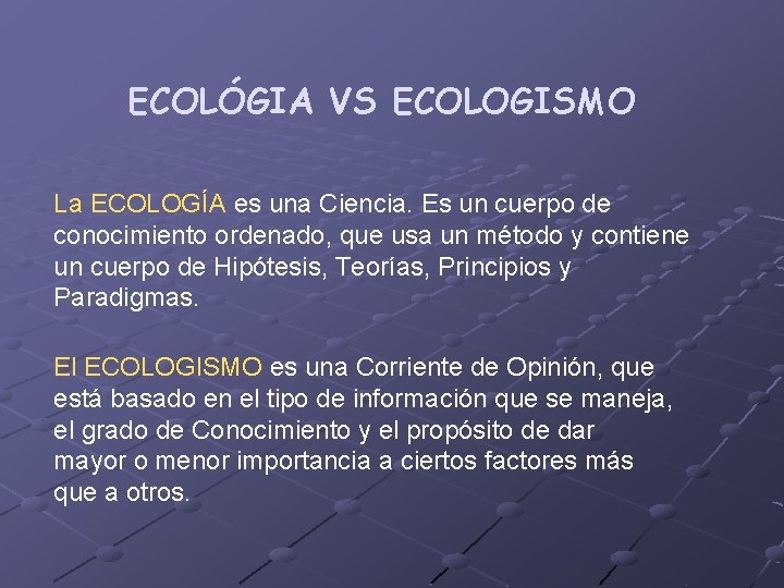 ECOLÓGIA VS ECOLOGISMO La ECOLOGÍA es una Ciencia. Es un cuerpo de conocimiento ordenado,