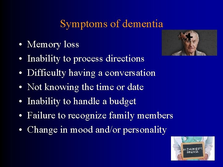 Symptoms of dementia • • Memory loss Inability to process directions Difficulty having a