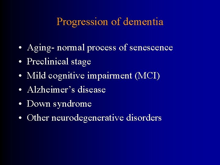 Progression of dementia • • • Aging- normal process of senescence Preclinical stage Mild