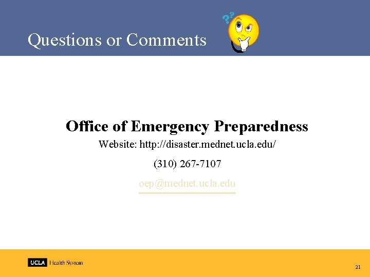 Questions or Comments Office of Emergency Preparedness Website: http: //disaster. mednet. ucla. edu/ (310)