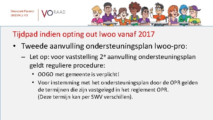 Tijdpad indien opting out lwoo vanaf 2017 • Tweede aanvulling ondersteuningsplan lwoo-pro: – Let