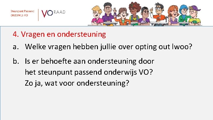 4. Vragen en ondersteuning a. Welke vragen hebben jullie over opting out lwoo? b.