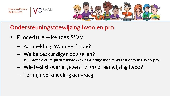 Ondersteuningstoewijzing lwoo en pro • Procedure – keuzes SWV: – Aanmelding: Wanneer? Hoe? –