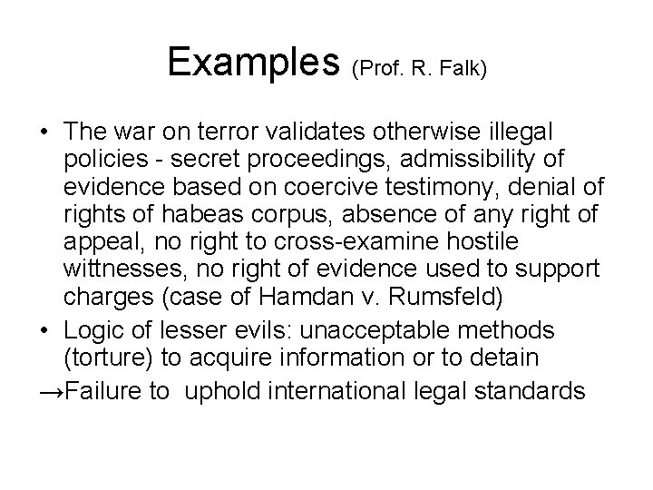 Examples (Prof. R. Falk) • The war on terror validates otherwise illegal policies -