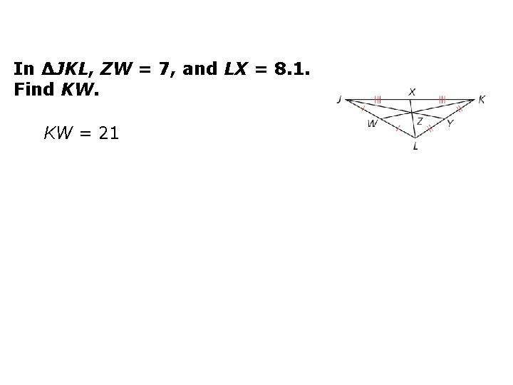 In ∆JKL, ZW = 7, and LX = 8. 1. Find KW. KW =