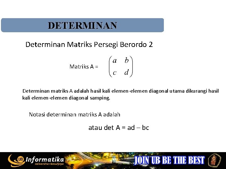 DETERMINAN Determinan Matriks Persegi Berordo 2 Matriks A = Determinan matriks A adalah hasil