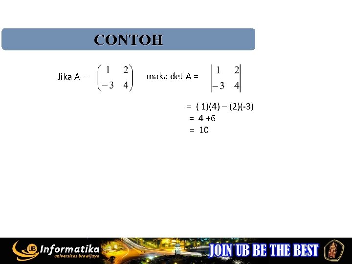 CONTOH Jika A = maka det A = = ( 1)(4) – (2)(-3) =