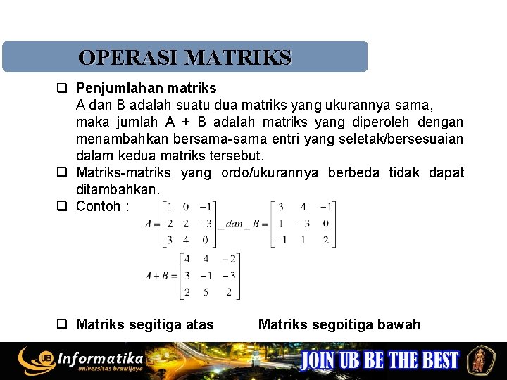 OPERASI MATRIKS q Penjumlahan matriks A dan B adalah suatu dua matriks yang ukurannya