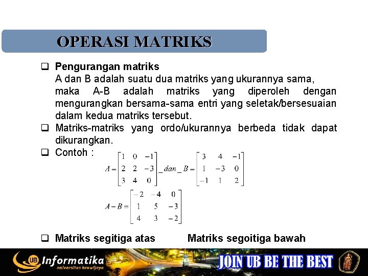 OPERASI MATRIKS q Pengurangan matriks A dan B adalah suatu dua matriks yang ukurannya